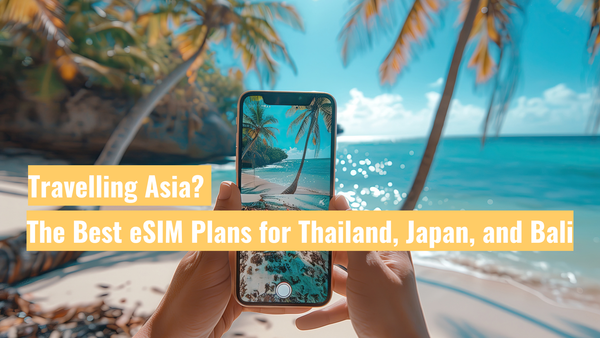 Travelling Asia? The Best eSIM Plans for Thailand, Japan, and Bali