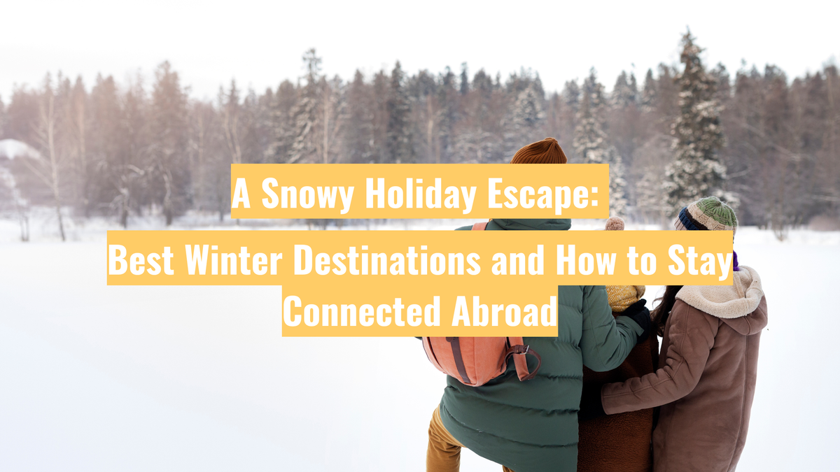 A Snowy Holiday Escape: Best Winter Destinations and How to Stay Connected Abroad