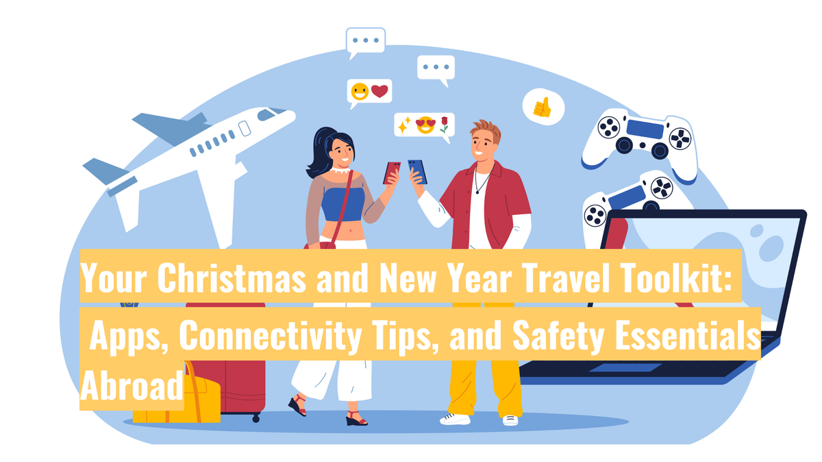 Your Christmas and New Year Travel Toolkit: Apps, Connectivity Tips, and Safety Essentials Abroad