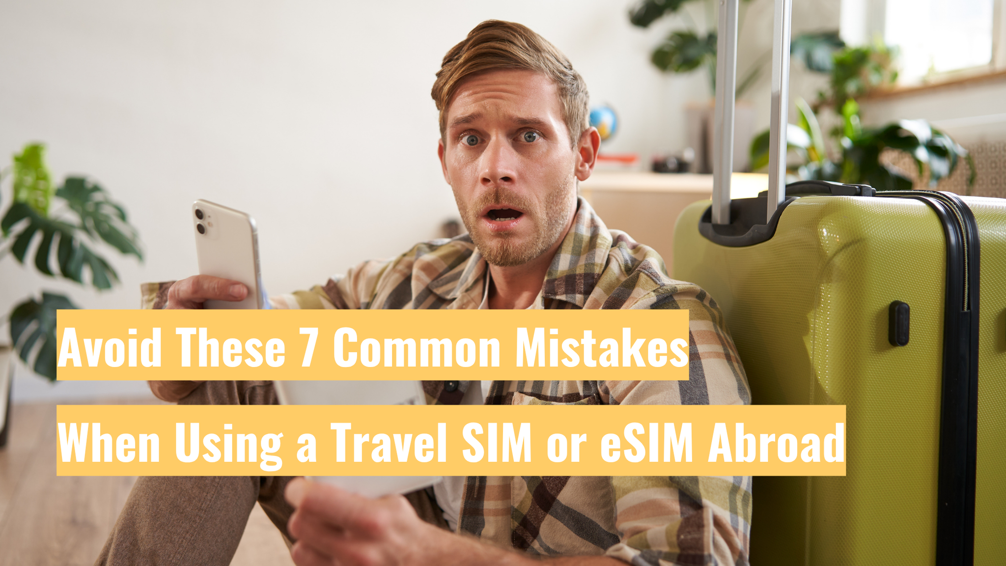 Avoid These 7 Common Mistakes When Using a Travel SIM or eSIM Abroad