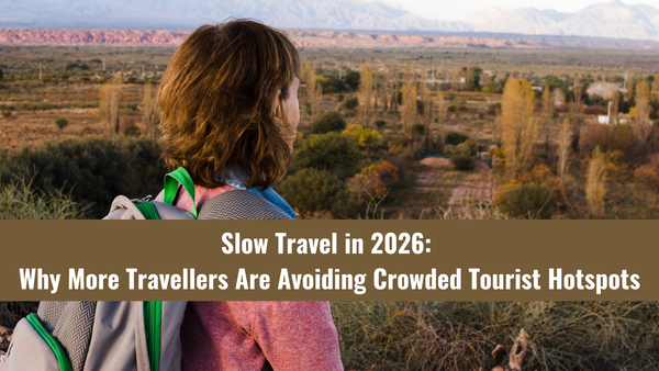 Slow Travel in 2026: Why More Travellers Are Avoiding Crowded Tourist Hotspots