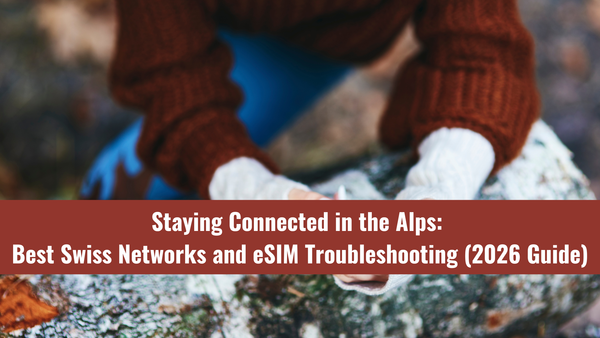 Staying Connected in the Alps: Best Swiss Networks and eSIM Troubleshooting (2026 Guide)