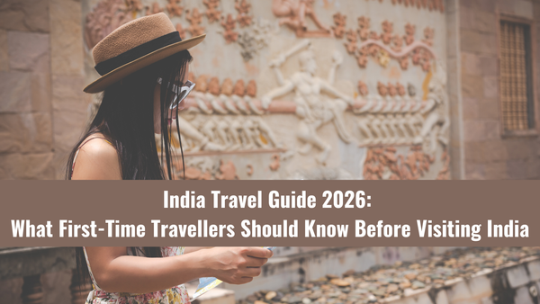 India Travel Guide 2026: What First-Time Travellers Should Know Before Visiting India