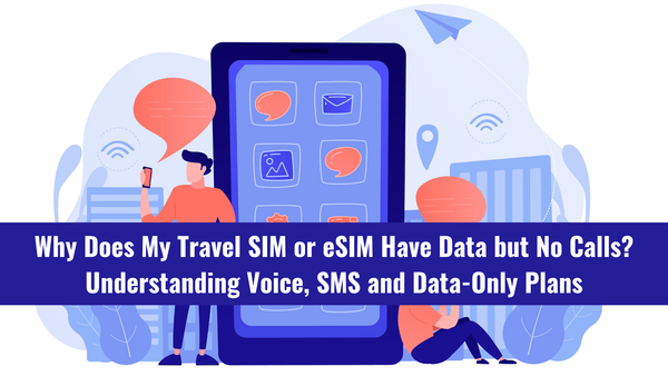 Why Does My Travel SIM or eSIM Have Data but No Calls? Understanding Voice, SMS and Data-Only Plans