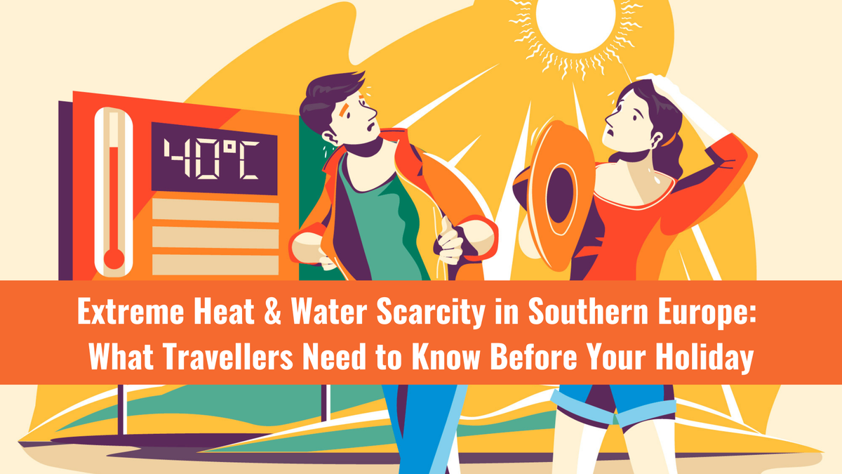 Extreme Heat & Water Scarcity in Southern Europe: What Travellers Need to Know Before Your Holiday
