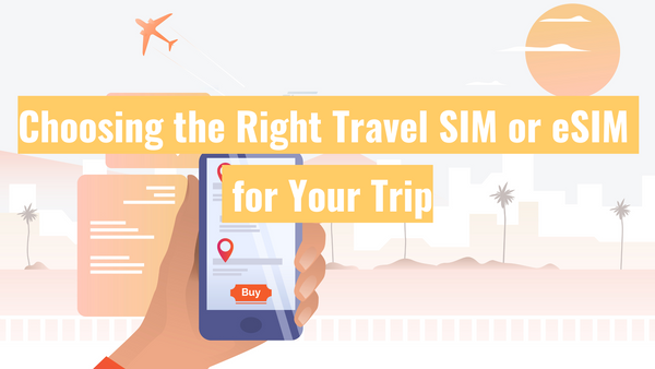 Choosing the Right Travel SIM or eSIM for Your Trip