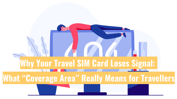 Why Your Travel SIM Card Loses Signal: What “Coverage Area” Really Means for Travellers
