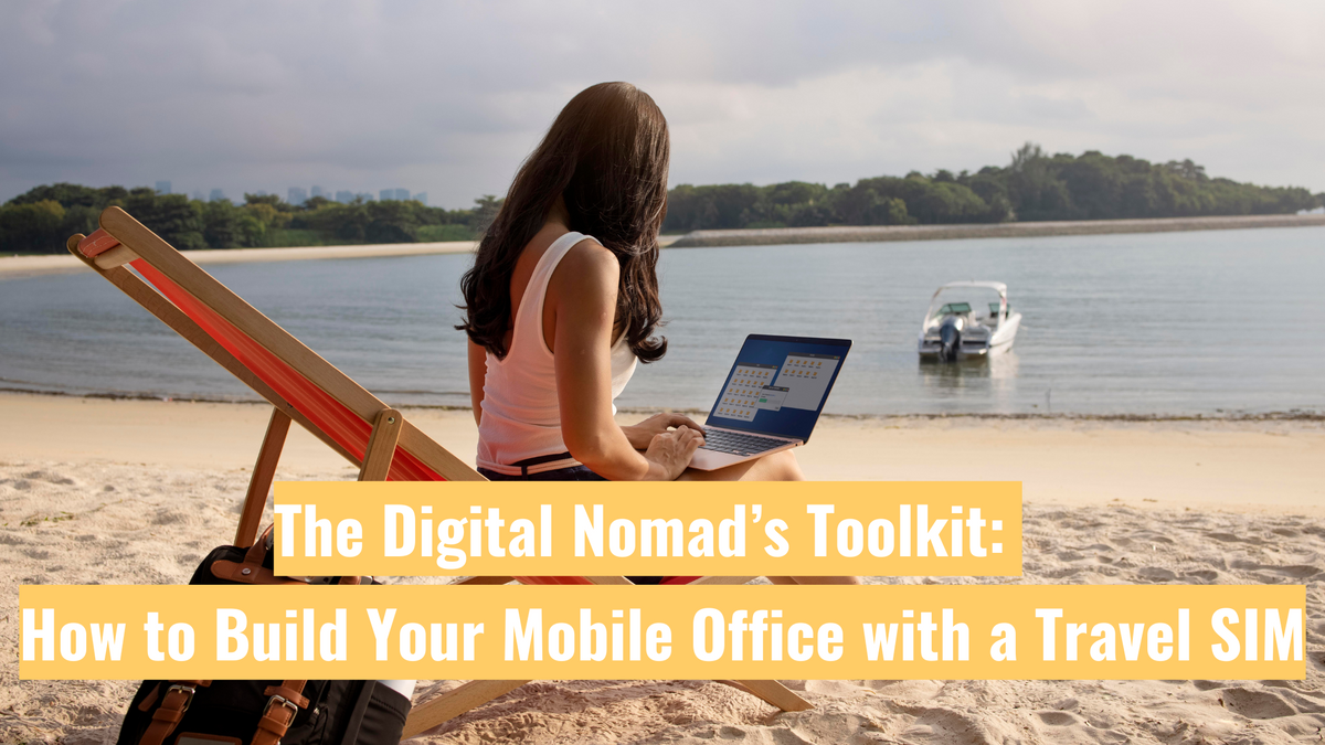 The Digital Nomad’s Toolkit: How to Build Your Mobile Office with a Travel SIM