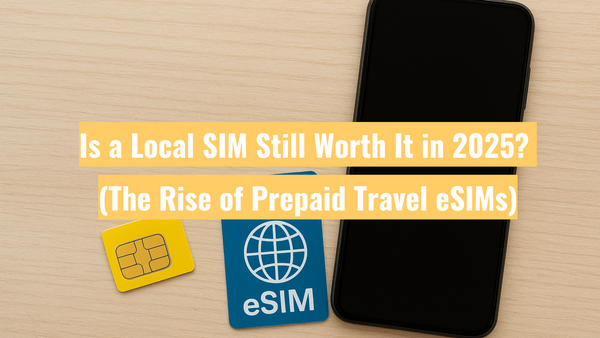 Is a Local SIM Still Worth It in 2025? (The Rise of Prepaid Travel eSIMs)