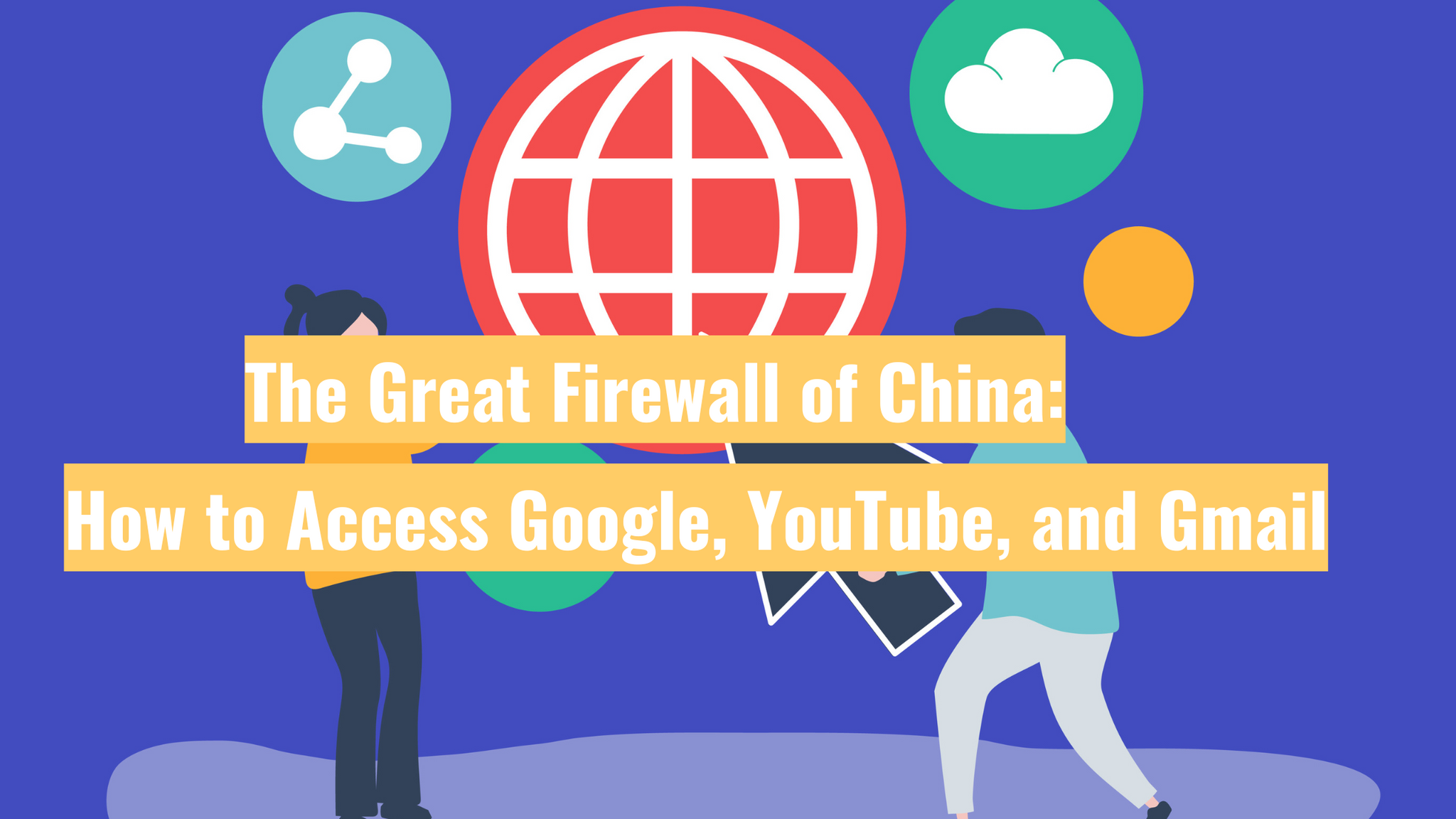 The Great Firewall of China: How to Access Google, YouTube, and Gmail