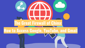 The Great Firewall of China: How to Access Google, YouTube, and Gmail