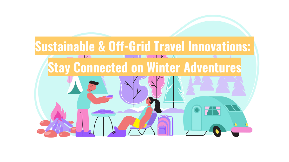 Sustainable & Off-Grid Travel Innovations: Stay Connected on Winter Adventures