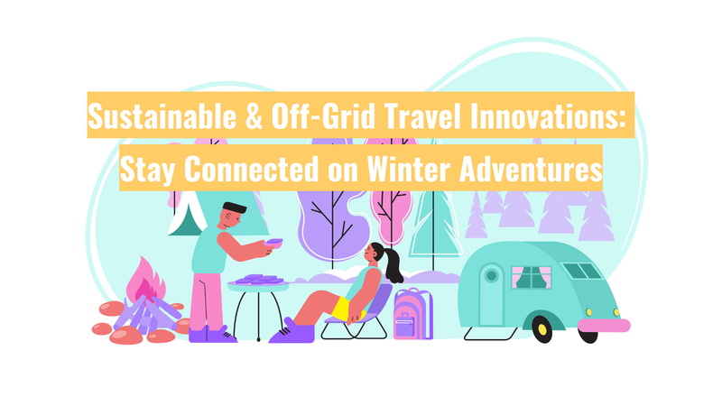 Sustainable & Off-Grid Travel Innovations: Stay Connected on Winter Adventures