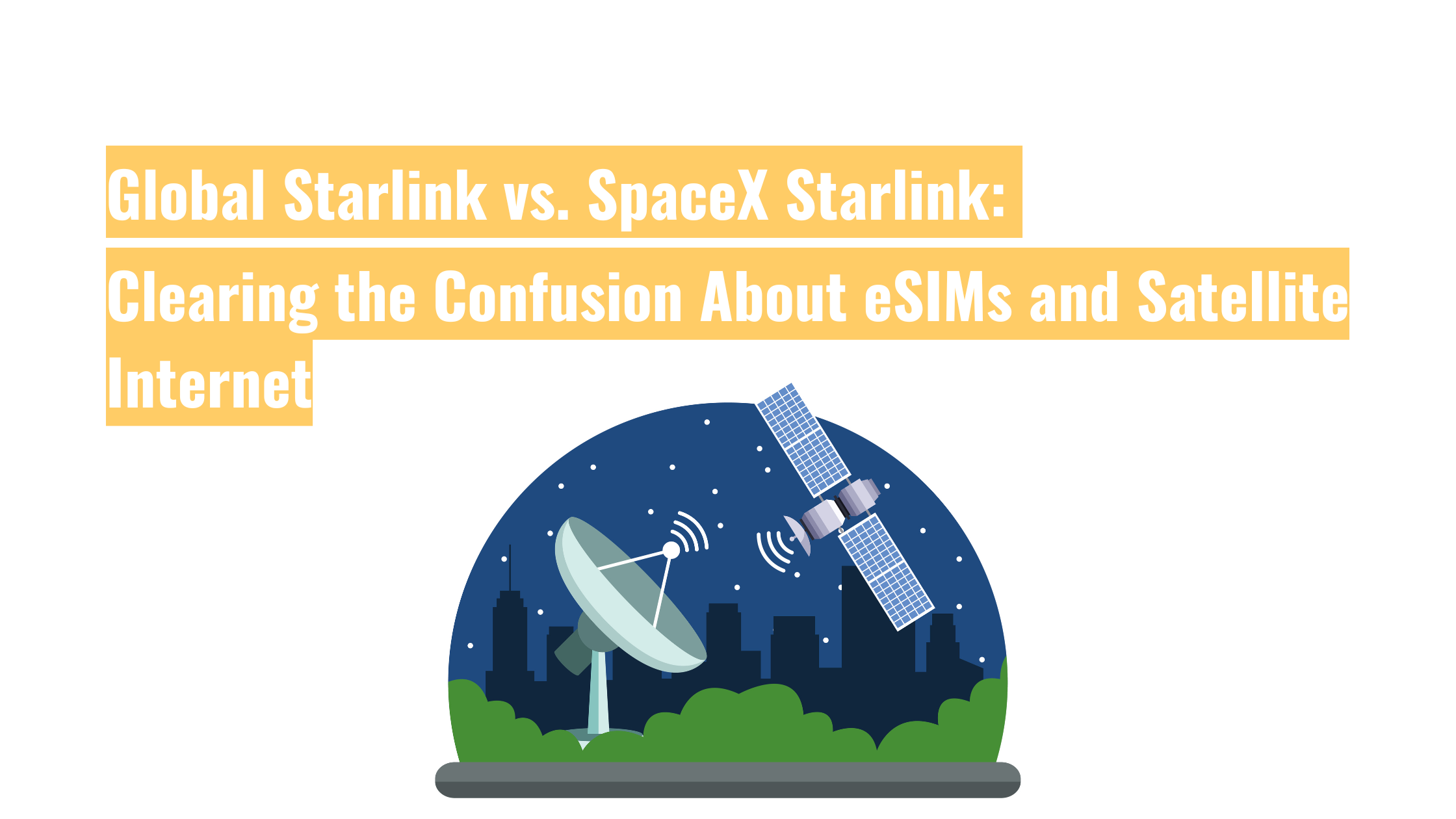 Global Starlink vs SpaceX Starlink: eSIMs vs Satellite Internet