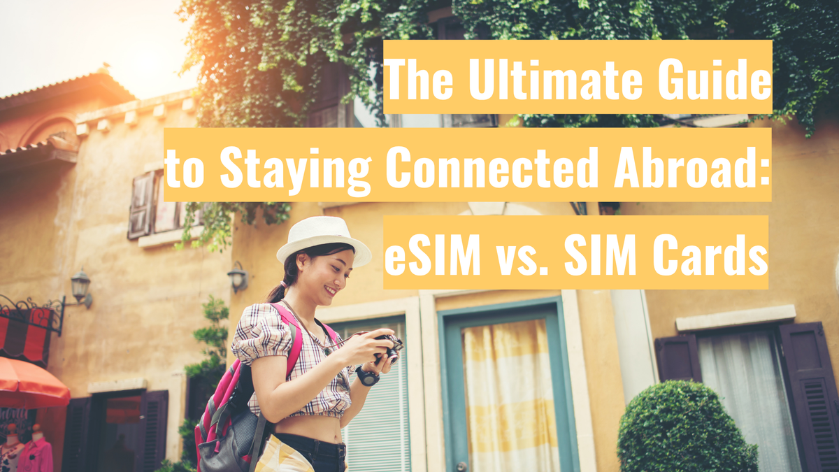 The Ultimate Guide to Staying Connected Abroad: eSIM vs. SIM Cards
