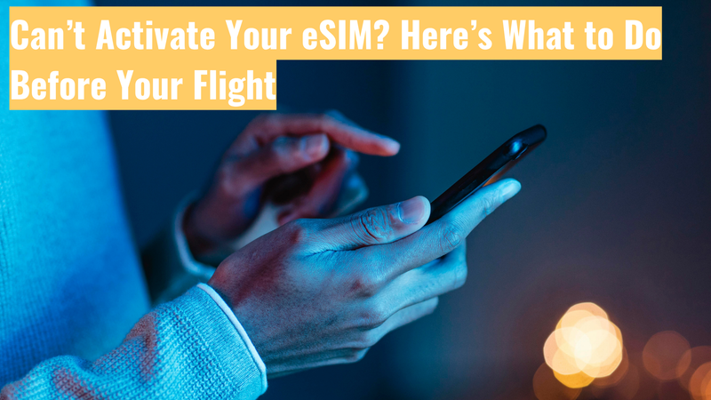 Vous n'arrivez pas à activer votre eSIM ? Voici ce qu'il faut faire avant votre vol