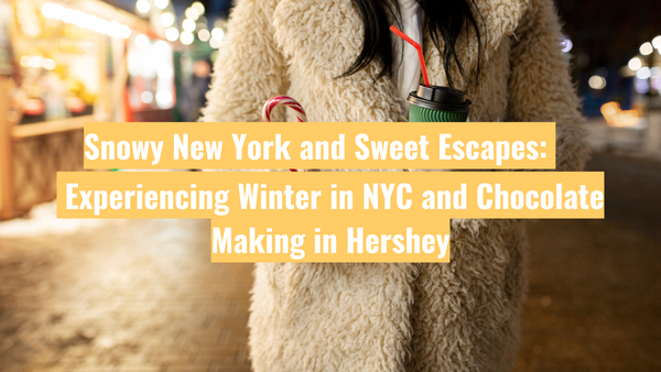 Snowy New York and Sweet Escapes: Experiencing Winter in NYC and Chocolate Making in Hershey