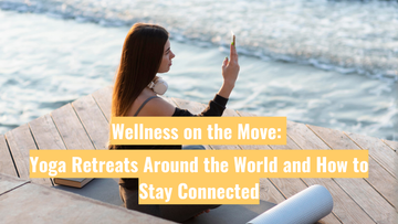 Wellness on the Move: Yoga Retreats Around the World and How to Stay Connected