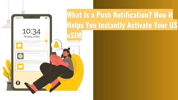 What Is a Push Notification? How It Helps You Instantly Activate Your US eSIM