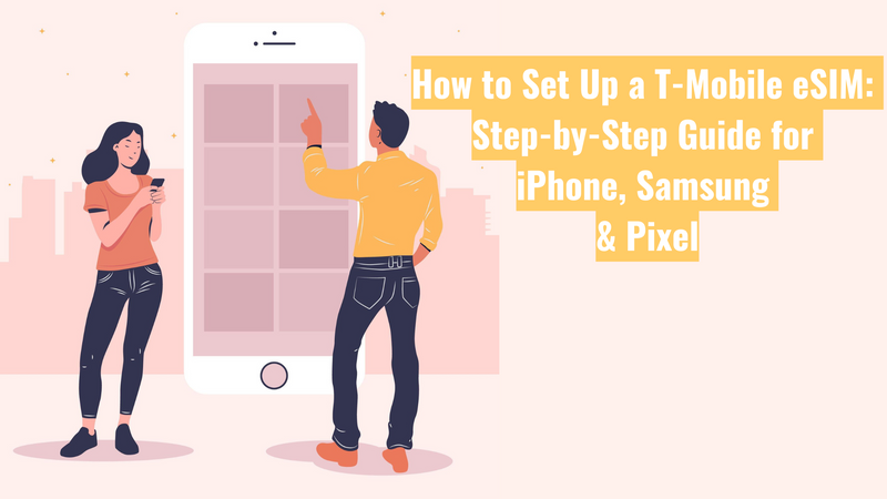 How to Set Up a T-Mobile eSIM: Step-by-Step Guide for iPhone, Samsung & Pixel