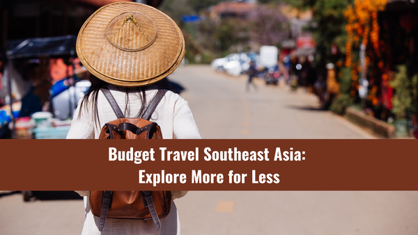 Budget Travel Southeast Asia: Explore More for Less