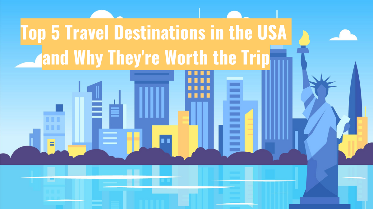Top 5 Travel Destinations in the USA and Why They're Worth the Trip
