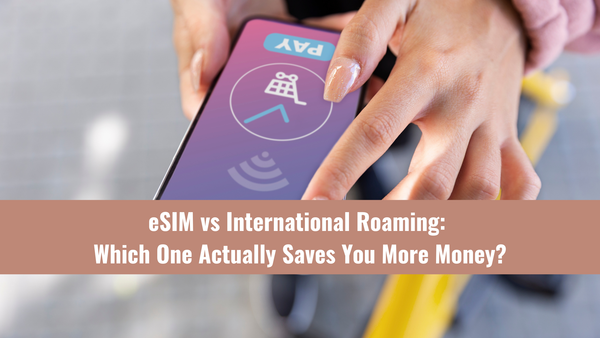 eSIM vs. International Roaming: Was spart Ihnen wirklich mehr Geld?