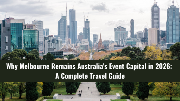 Why Melbourne Remains Australia's Event Capital in 2026: A Complete Travel Guide