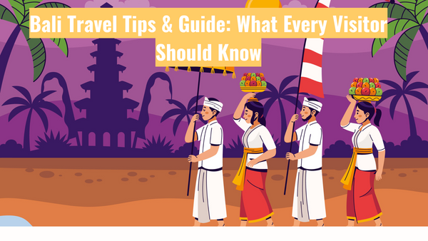 Bali Travel Tips & Guide: What Every Visitor Should Know