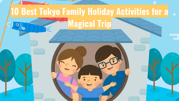 10 Best Tokyo Family Holiday Activities for a Magical Trip
