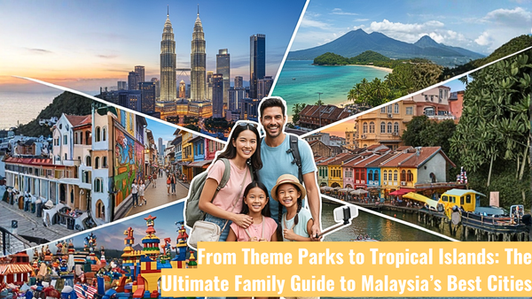 From Theme Parks to Tropical Islands: The Ultimate Family Guide to Malaysia’s Best Cities