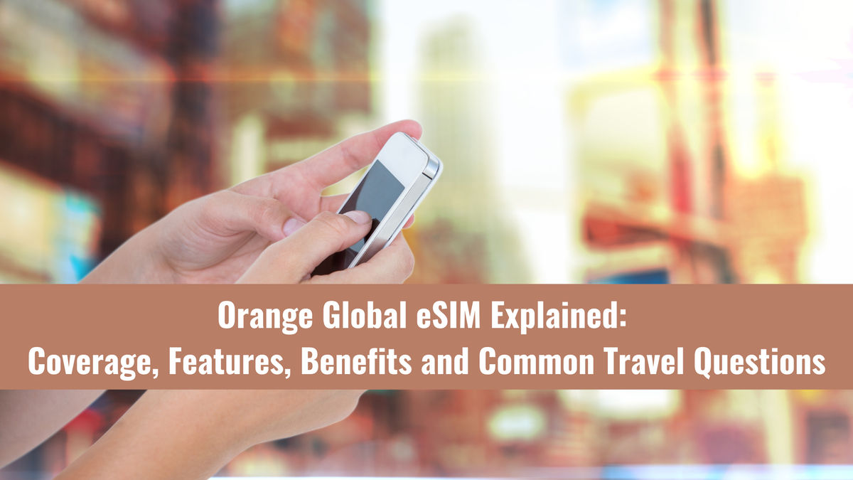 Orange Global eSIM Explained: Coverage, Features, Benefits and Common Travel Questions