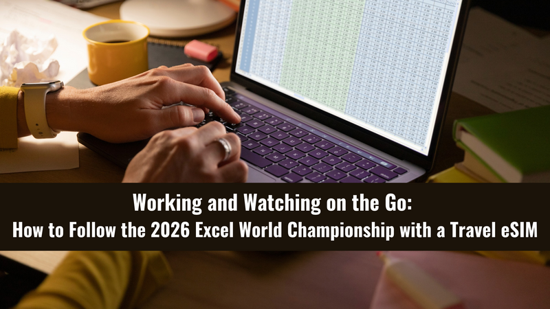 Working and Watching on the Go: How to Follow the 2026 Excel World Championship with a Travel eSIM