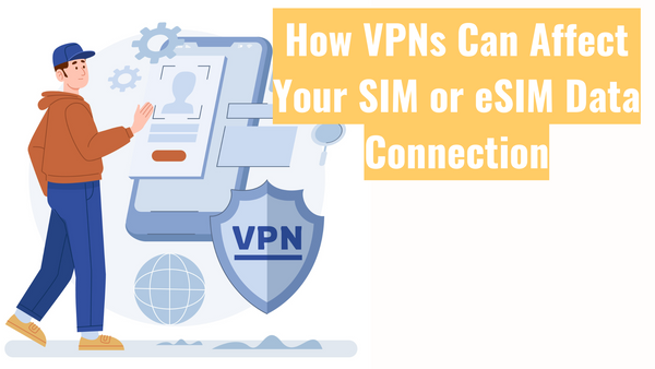How VPNs Can Affect Your SIM or eSIM Data Connection