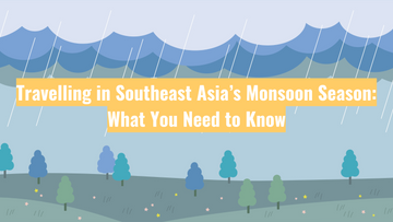 Travelling in Southeast Asia’s Monsoon Season: What You Need to Know