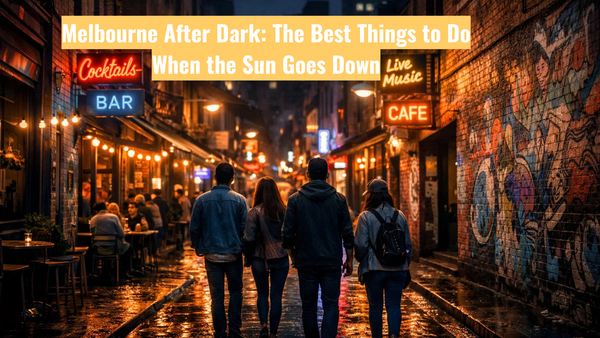 Melbourne After Dark: The Best Things to Do When the Sun Goes Down