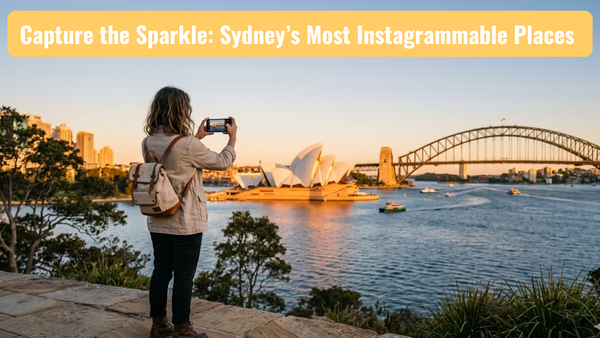 Capture the Sparkle: Sydney’s Most Instagrammable Places (and How to Shoot Them)
