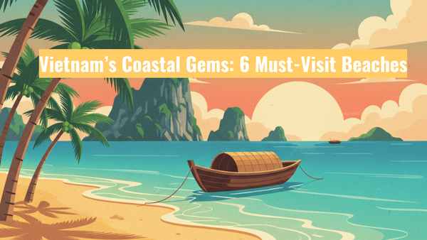 Vietnam’s Coastal Gems: 6 Must-Visit Beaches
